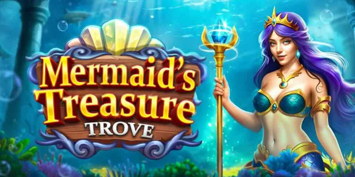 Cara Tepat Jackpot Besar di Slot Mermaid’s Treasure Trove